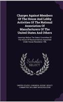 Charges Against Members Of The House And Lobby Activities Of The National Association Of Manufacturers Of The United States And Others: Hearings Before The Select Committee Of The House Of Representatives Appointed Under House Resolution 198,(English)