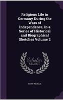 Religious Life in Germany During the Wars of Independence, in a Series of Historical and Biographical Sketches Volume 2