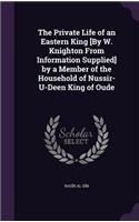 The Private Life of an Eastern King [By W. Knighton From Information Supplied] by a Member of the Household of Nussir-U-Deen King of Oude