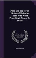 Pens and Types; Or, Hints and Helps for Those Who Write, Print, Read, Teach, Or Learn