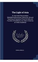 Light of Asia: Or, the Great Renunciation (Mahâbhinishkramana). Being the Life and Teaching of Gautama, Prince of India and Founder of Buddhism ( As Told in Verse 