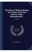 The Diary of William Bentley, D.D., Pastor of the East Church, Salem, Massachusetts ..; Volume 1