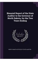 Biennial Report of the State Auditor to the Governor of North Dakota, for the Two Years Ending