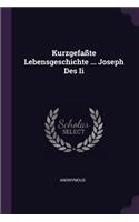 Kurzgefaßte Lebensgeschichte ... Joseph Des Ii