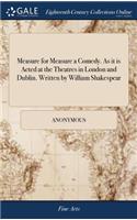 Measure for Measure a Comedy. As it is Acted at the Theatres in London and Dublin. Written by William Shakespear