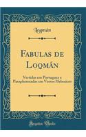 Fabulas de Loqmï¿½n: Vertidas Em Portuguez E Paraphraseadas Em Versos Hebraicos (Classic Reprint)