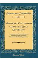 Mimnermi Colophonii Carminum Quae Supersunt: Commentatione Praemissa Disposuit Emendavit Atque in Salutem Graecorum Pro Patria Pugnantium (Classic Reprint)