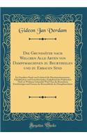 Die Grundsï¿½tze Nach Welchen Alle Arten Von Dampfmaschinen Zu Beurtheilen Und Zu Erbauen Sind: Ein Populï¿½res Hand-Und Lehrbuch Fï¿½r Maschinenbaumeister, Fabrikbesitzer Und Gewerbsschulen; Enthaltend Den Praktischen Theil, in Welchem Gehandelt W