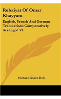 Rubaiyat Of Omar Khayyam: English, French And German Translations Comparatively Arranged V1