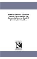 Narrative of Military Operations, Directed, During the Late War Between the States, by Joseph E. Johnston, General, C.S.A.
