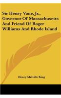 Sir Henry Vane, Jr., Governor Of Massachusetts And Friend Of Roger Williams And Rhode Island: (English)