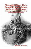 Wrested From This Peaceful Life: Santa Anna at the Alamo