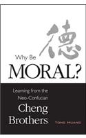 Why Be Moral?: Learning from the Neo-Confucian Cheng Brothers