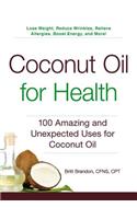 Coconut Oil for Health: 100 Amazing and Unexpected Uses for Coconut Oil