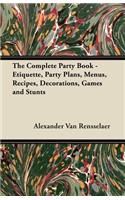 The Complete Party Book - Etiquette, Party Plans, Menus, Recipes, Decorations, Games and Stunts