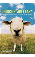 Churchin' Ain't Easy: What All Christians Need to Know But Few Take the Time to Share!