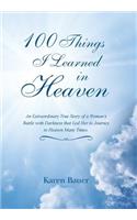 100 Things I Learned in Heaven: An Extraordinary True Story of a Woman's Battle with Darkness that Led Her to Journey to Heaven Many Times.