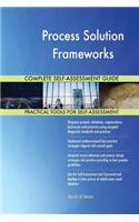 Process Solution Frameworks Complete Self-Assessment Guide