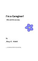 I'm a Caregiver! Who said this was easy.