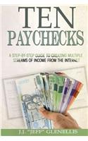 Ten Paychecks: A Complete Guide to Setting Up Multiple Incomes Streams Using the Internet and Free and Low Cost Tools