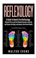 Reflexology: Diminish Stress and Pain Related Disorders, Detoxify and Cleanse the Body, and Improve Your Overall Health