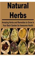 Natural Herbs: Amazing Herbs and Remedies to Grow in your Back Garden for Awesom Health: Herbs, Natural Remedies, Herbal Remedies, Natural Cures, Medicine