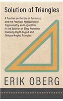 Solution of Triangles - A Treatise on the Use of Formulas and the Practical Application of Trigonometry and Logarithms in the Solution of Shop Problems Involving Right-Angled and Oblique-Angled Triangles: A Treatise on the Use of Formulas and the Practical Application of Trigonometry and Logarithms in the Solution of Shop Problems Involving Right-Angl