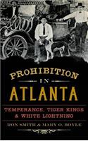 Prohibition in Atlanta: Temperance, Tiger Kings & White Lightning