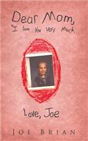 Dear Mom, I love you very much. Love, Joe