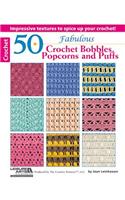50 Fabulous Crochet Bobbles, Popcorns, and Puffs