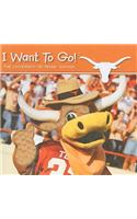 I Want to Go! the University of Texas: (I Want to Go!)