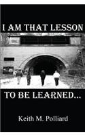 I Am That Lesson to Be Learned...