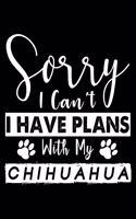 Sorry I Can't I Have Plans With My chihuahua: Cute Chihuahua Lined journal Notebook, Great Accessories & Gift Idea for Chihuahua Owner & Lover.Lined journal Notebook With An Inspirational Quote.