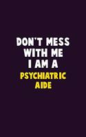 Don't Mess With Me, I Am A Psychiatric Aide: 6X9 Career Pride 120 pages Writing Notebooks