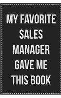 My Favorite Sales Manager Gave Me This Book: College Ruled Notebook - Novelty Lined Journal - Gift Card Alternative - Perfect Keepsake For Passive Aggressive People