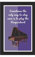 Sometimes The Only Way To Stay Sane Is To Play The Harpsichord: Themed Novelty Lined Notebook / Journal To Write In Perfect Gift Item (6 x 9 inches)