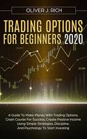 Trading Options for Beginners 2020: A Guide To Make Money With Trading Options. Crash Course For Success. Create Passive Income Using Simple Strategies, Discipline, And Psychology To S
