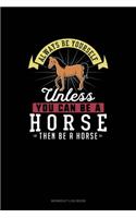 Always Be Yourself Unless You Can Be A Horse Then Be A Horse