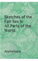 Sketches of the Fair Sex in All Parts of the World