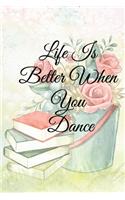 Life Is Better When You Dance: Lined Notebook / Journal Gift, 100 Pages, 6x9, Soft Cover, Matte Finish Inspirational Quotes Journal, Notebook, Diary, Composition Book