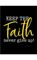 Keep The Faith Never Give Up: Christian Notebook: 8.5"x11" Composition Notebook with Christian Quote: Inspirational Gifts for Religious Men & Women (Christian Notebooks)