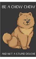 Be A Chow Chow And Not A Stupid Douche: Funny Gag Gift for Dog Owners: Adult Pet Humor Lined Paperback Notebook Journal with Cartoon Art Design Cover