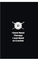 I Don't Need Therapy I Just Need to Crochet