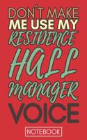 Don't Make Me Use My Residence Hall Manager Voice: Funny Office Notebook/Journal For Women/Men/Coworkers/Boss/Business Woman/Funny office work desk humor/ Stress Relief Anger Management Journal(6x9 i