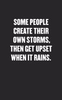 Some People Create Their Own Storms, Then Get Upset When It Rains