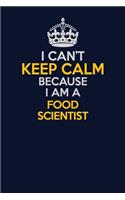 I Can't Keep Calm Because I Am A Food Scientist: Career journal, notebook and writing journal for encouraging men, women and kids. A framework for building your career.