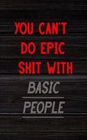 You Can't Do Epic Shit With Basic People