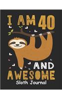 I Am 40 And Awesome Sloth Journal: Happy Birthday Notebook For 40 Year Old Boy Girl - 6x9 Unique Diary - 120 Blank Lined Pages - Cute Composition Book (Sloth Birthday Gift)