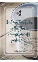 I'd rather take coffee than compliments just now.-Blank Lined Notebook-Funny Quote Journal-6"x9"/120 pages: Coffee Lovers Funny Appreciation Journal-Retirement Gag Gift for Secret Santa, Christmas, coworkers, friends, wives, mother, husbands, dads, employe