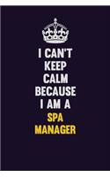 I Can't Keep Calm Because I Am A Spa Manager